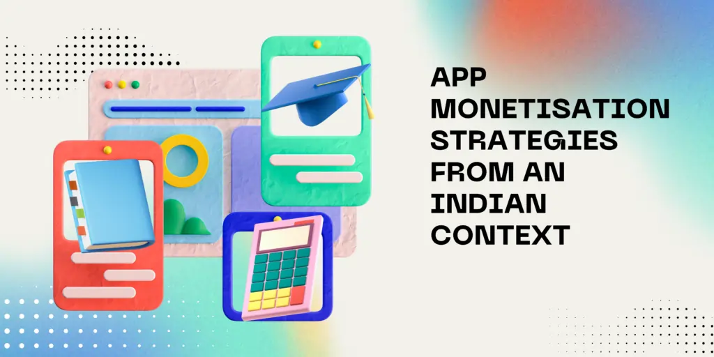App Monetisation Strategies from An Indian Context