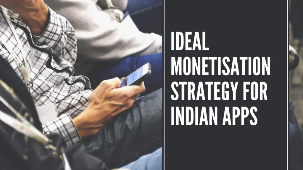 Ideal Monetisation Strategy for Indian Apps
